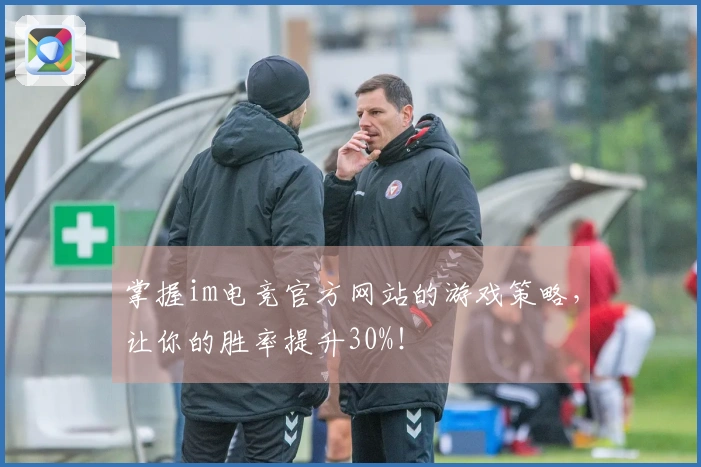 掌握im电竞官方网站的游戏策略，让你的胜率提升30%！