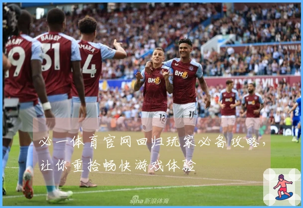 必一体育官网回归玩家必备攻略，让你重拾畅快游戏体验