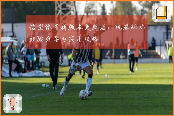 悟空体育新版本更新后，玩家踩坑经验分享与实用攻略